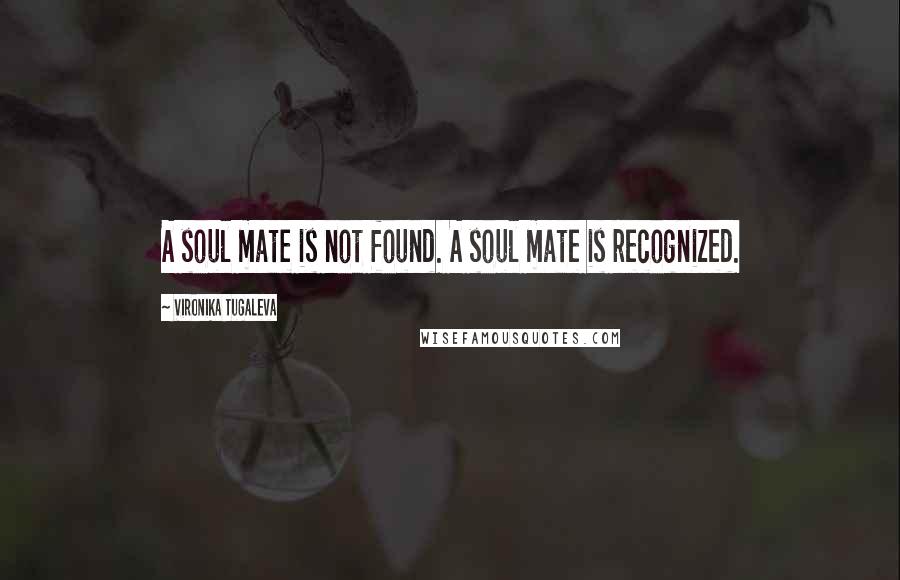 Vironika Tugaleva Quotes: A soul mate is not found. A soul mate is recognized.