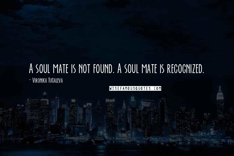 Vironika Tugaleva Quotes: A soul mate is not found. A soul mate is recognized.