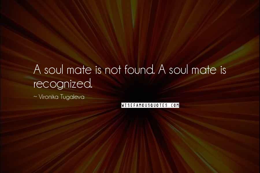 Vironika Tugaleva Quotes: A soul mate is not found. A soul mate is recognized.