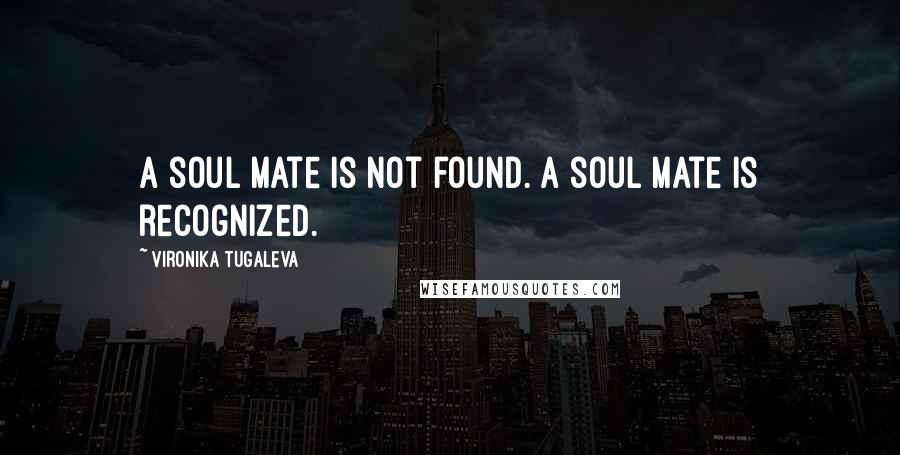 Vironika Tugaleva Quotes: A soul mate is not found. A soul mate is recognized.