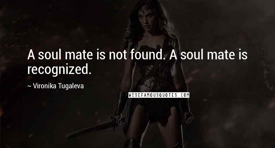 Vironika Tugaleva Quotes: A soul mate is not found. A soul mate is recognized.