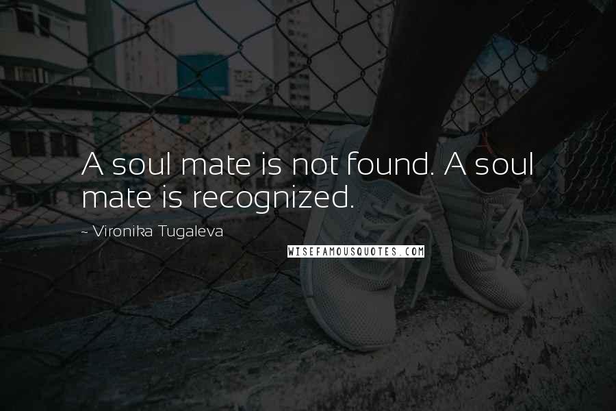 Vironika Tugaleva Quotes: A soul mate is not found. A soul mate is recognized.