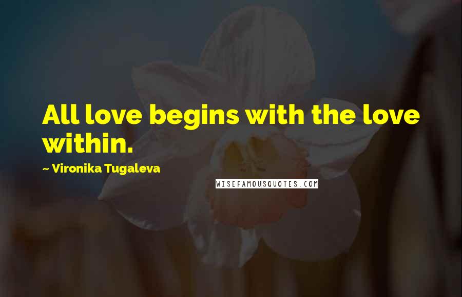 Vironika Tugaleva Quotes: All love begins with the love within.