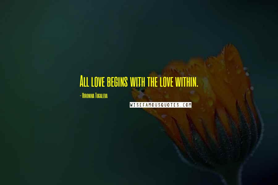 Vironika Tugaleva Quotes: All love begins with the love within.
