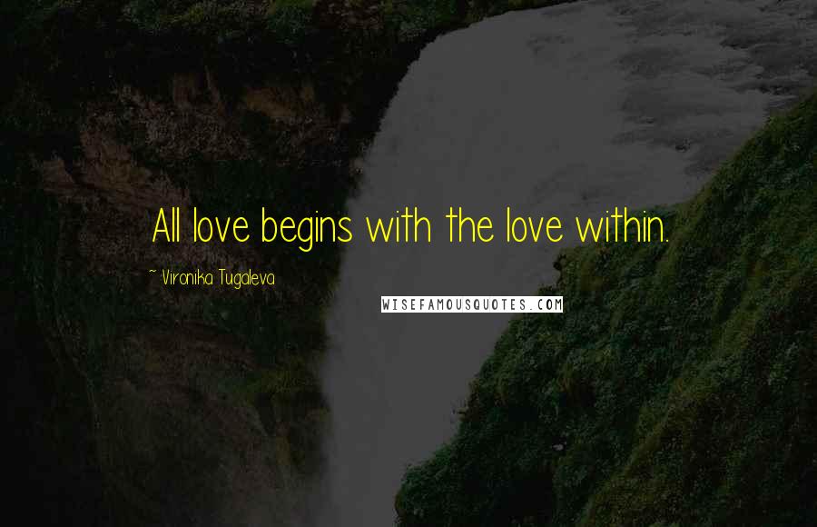 Vironika Tugaleva Quotes: All love begins with the love within.