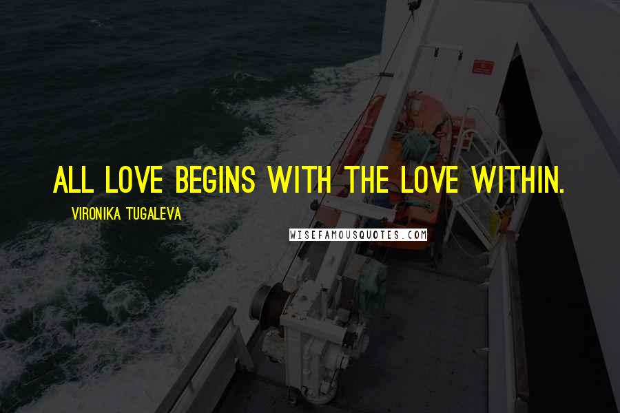 Vironika Tugaleva Quotes: All love begins with the love within.