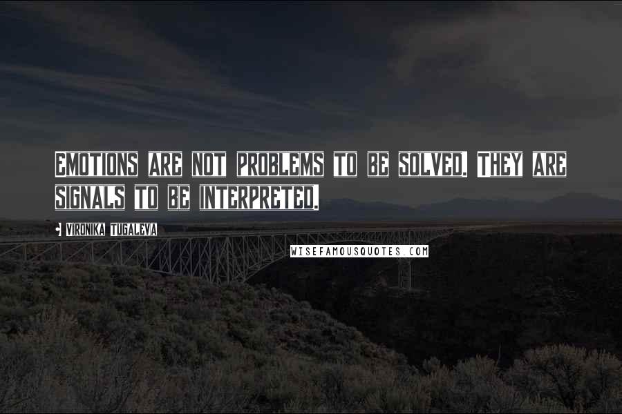 Vironika Tugaleva Quotes: Emotions are not problems to be solved. They are signals to be interpreted.