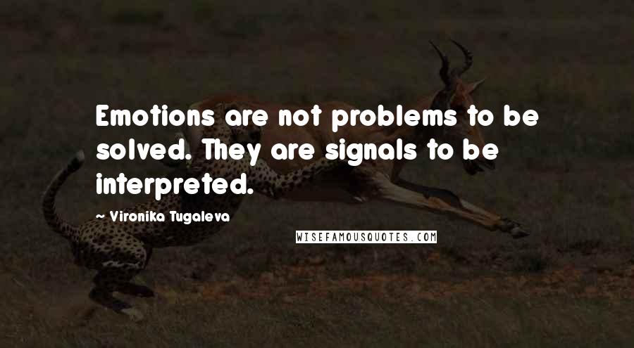 Vironika Tugaleva Quotes: Emotions are not problems to be solved. They are signals to be interpreted.