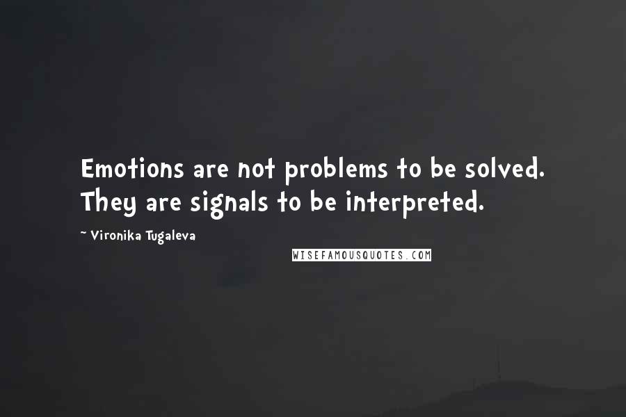 Vironika Tugaleva Quotes: Emotions are not problems to be solved. They are signals to be interpreted.