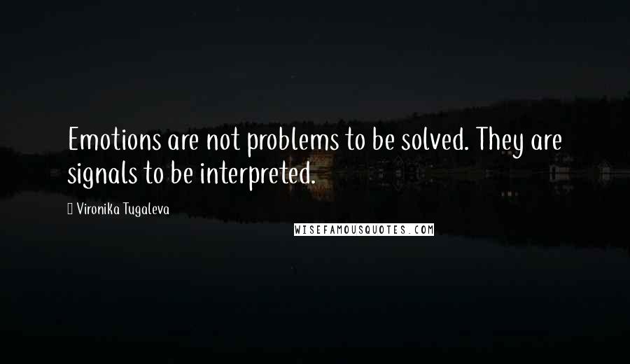 Vironika Tugaleva Quotes: Emotions are not problems to be solved. They are signals to be interpreted.