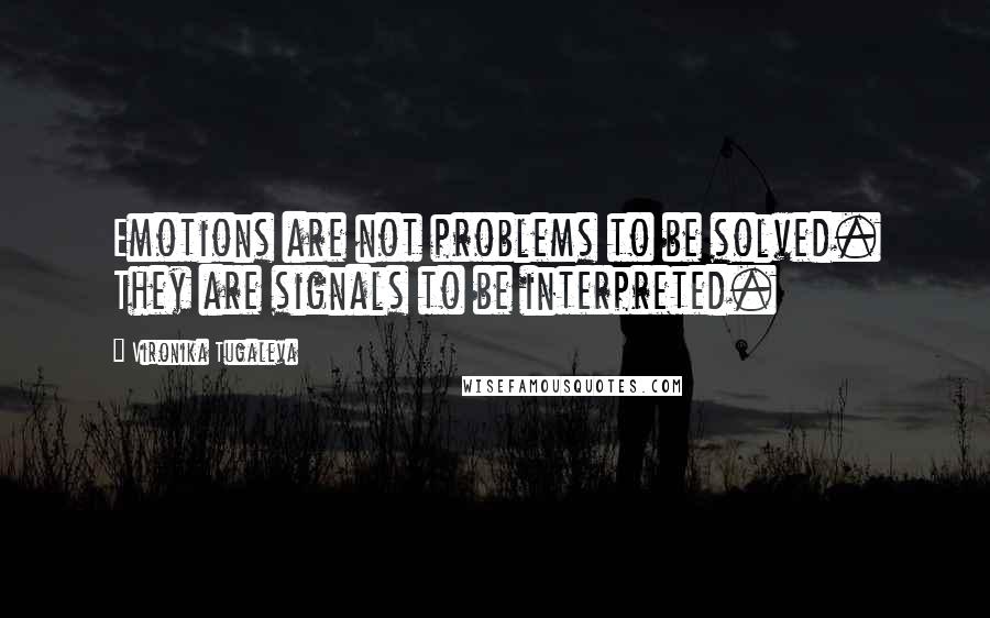 Vironika Tugaleva Quotes: Emotions are not problems to be solved. They are signals to be interpreted.