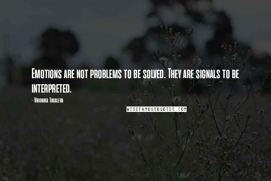 Vironika Tugaleva Quotes: Emotions are not problems to be solved. They are signals to be interpreted.