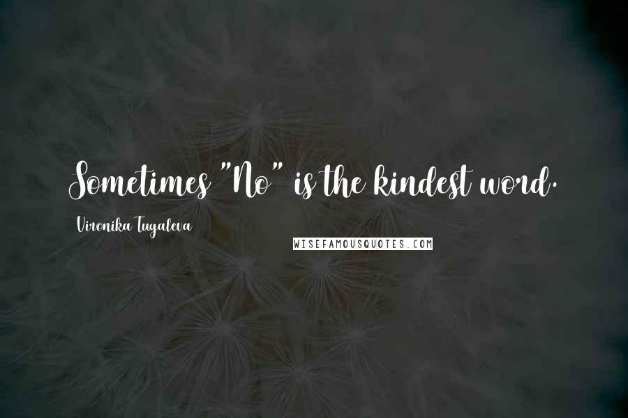 Vironika Tugaleva Quotes: Sometimes "No" is the kindest word.