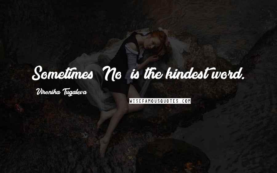 Vironika Tugaleva Quotes: Sometimes "No" is the kindest word.