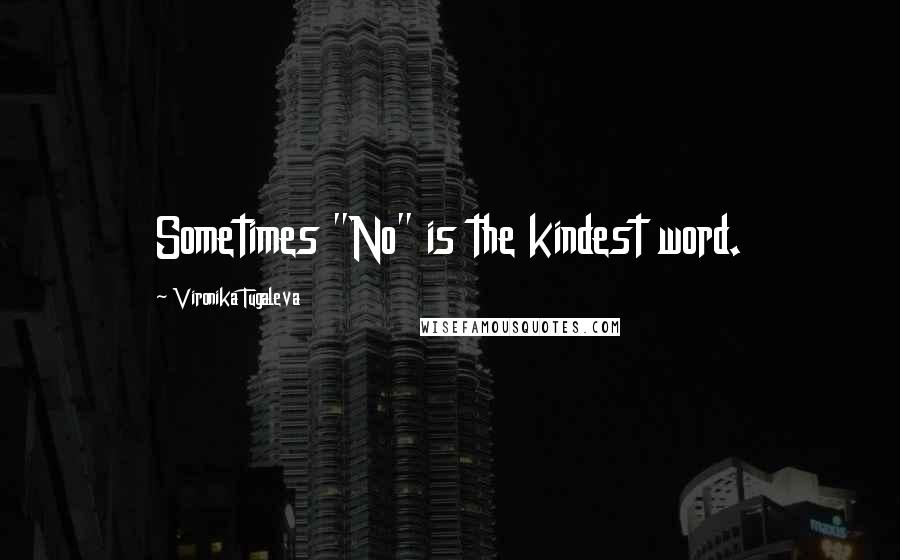 Vironika Tugaleva Quotes: Sometimes "No" is the kindest word.