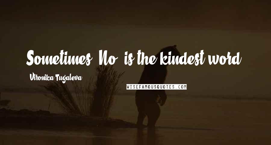 Vironika Tugaleva Quotes: Sometimes "No" is the kindest word.