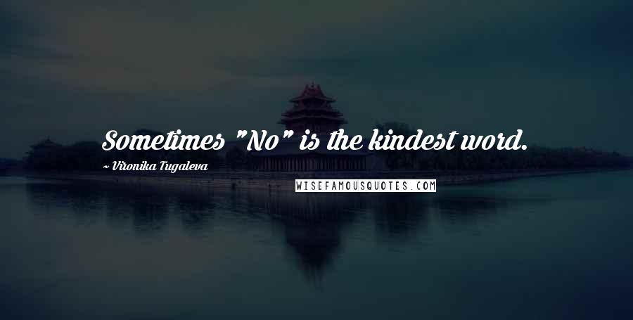 Vironika Tugaleva Quotes: Sometimes "No" is the kindest word.