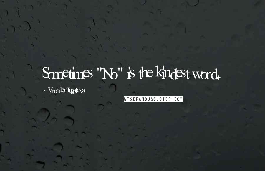 Vironika Tugaleva Quotes: Sometimes "No" is the kindest word.