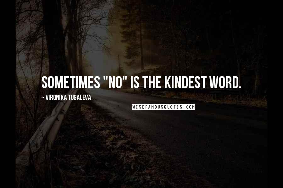 Vironika Tugaleva Quotes: Sometimes "No" is the kindest word.