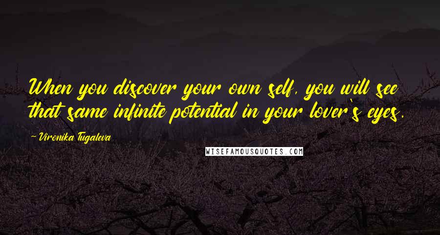 Vironika Tugaleva Quotes: When you discover your own self, you will see that same infinite potential in your lover's eyes.