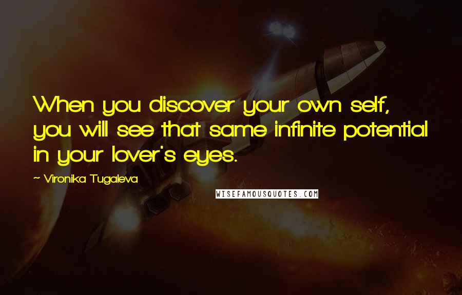 Vironika Tugaleva Quotes: When you discover your own self, you will see that same infinite potential in your lover's eyes.