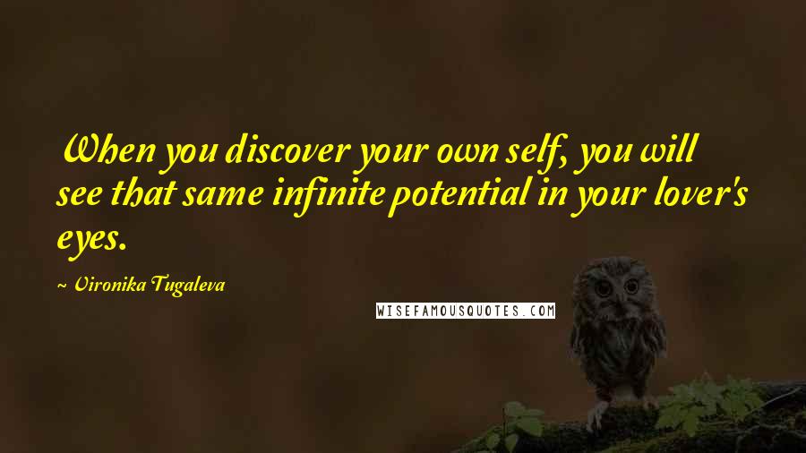 Vironika Tugaleva Quotes: When you discover your own self, you will see that same infinite potential in your lover's eyes.