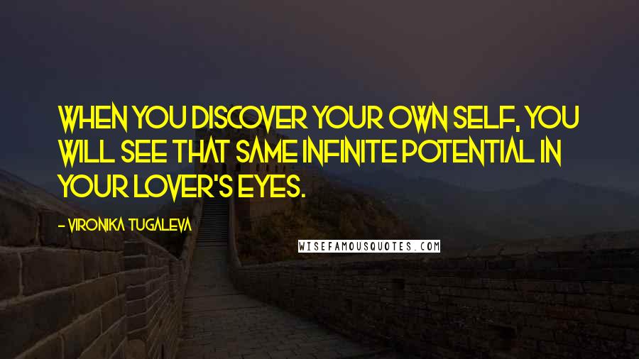 Vironika Tugaleva Quotes: When you discover your own self, you will see that same infinite potential in your lover's eyes.