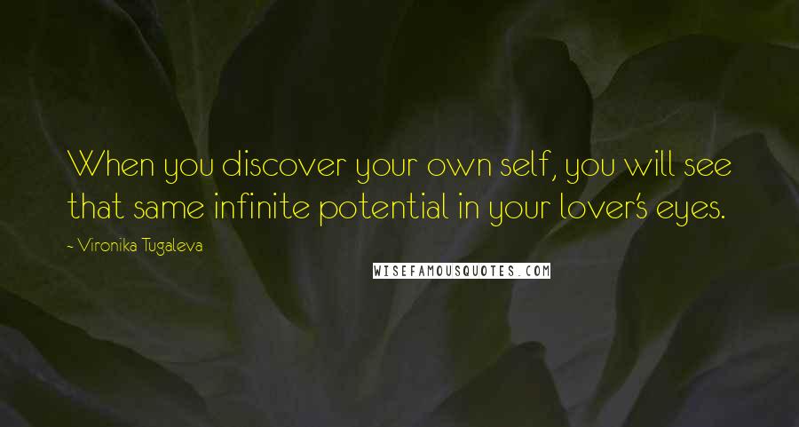 Vironika Tugaleva Quotes: When you discover your own self, you will see that same infinite potential in your lover's eyes.