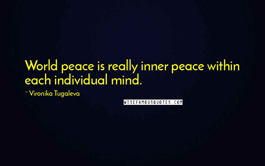 Vironika Tugaleva Quotes: World peace is really inner peace within each individual mind.