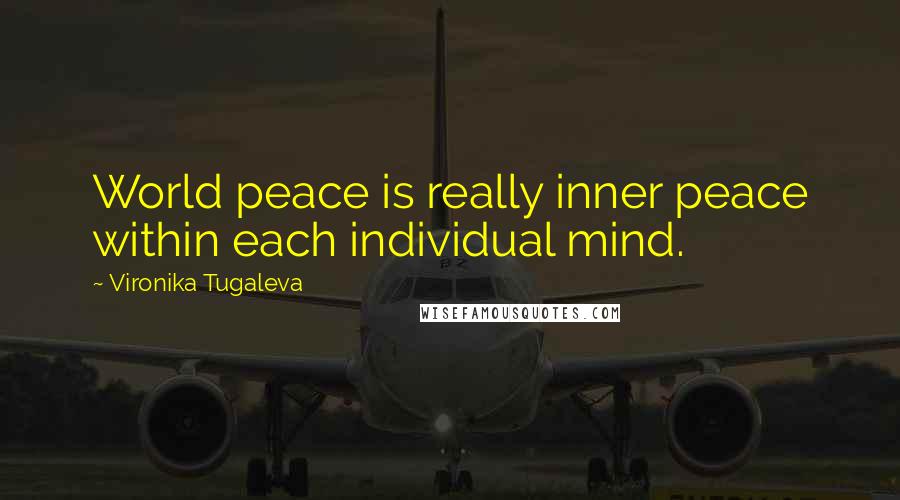 Vironika Tugaleva Quotes: World peace is really inner peace within each individual mind.