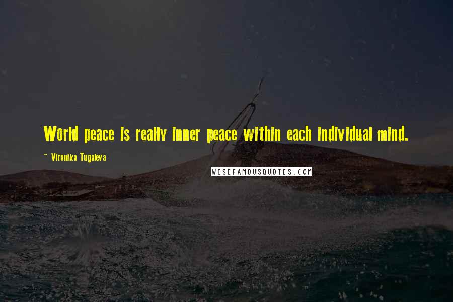 Vironika Tugaleva Quotes: World peace is really inner peace within each individual mind.