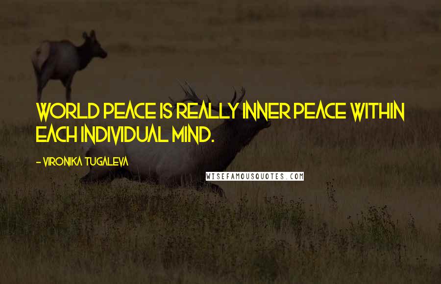 Vironika Tugaleva Quotes: World peace is really inner peace within each individual mind.