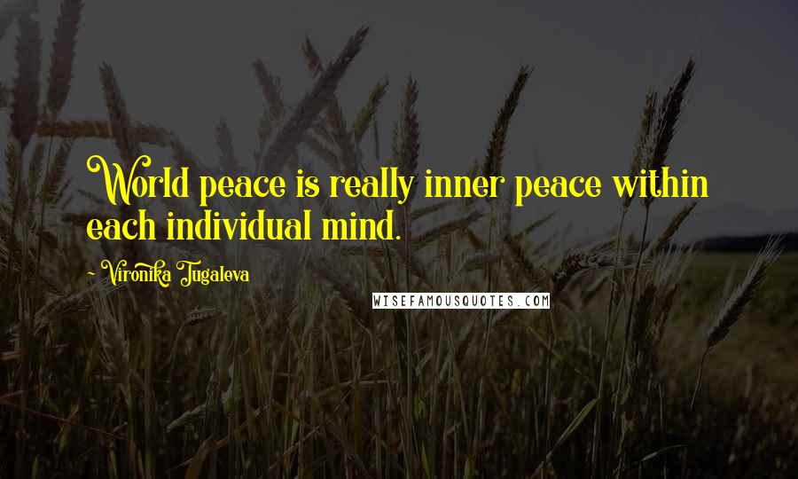 Vironika Tugaleva Quotes: World peace is really inner peace within each individual mind.