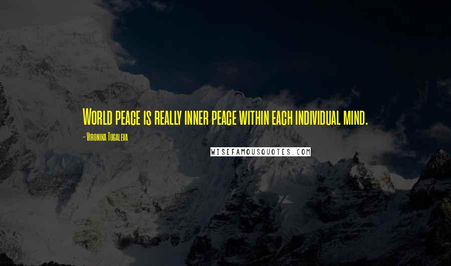 Vironika Tugaleva Quotes: World peace is really inner peace within each individual mind.