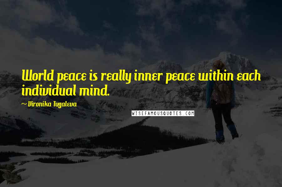 Vironika Tugaleva Quotes: World peace is really inner peace within each individual mind.