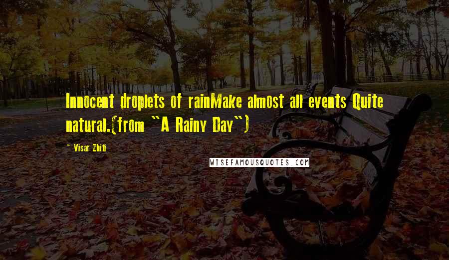 Visar Zhiti Quotes: Innocent droplets of rainMake almost all events Quite natural.(from "A Rainy Day")