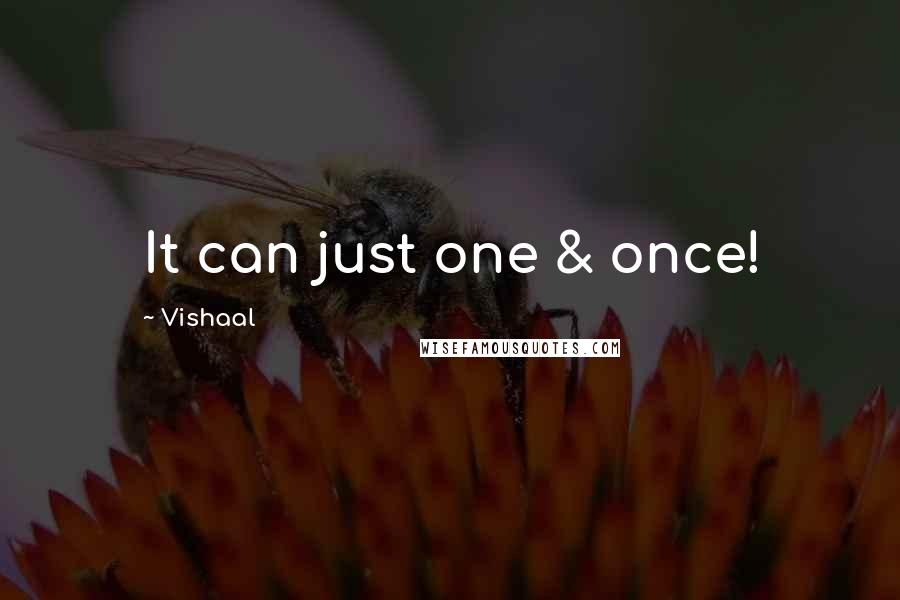 Vishaal Quotes: It can just one & once!