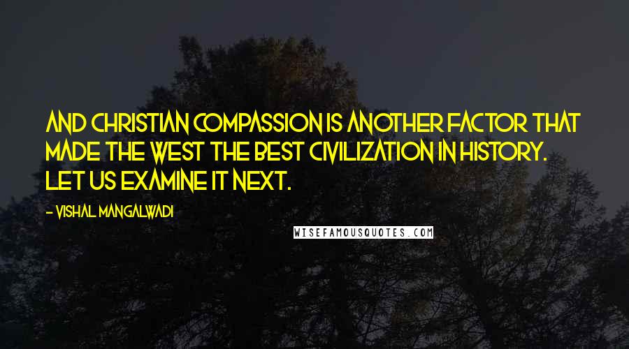 Vishal Mangalwadi Quotes: And Christian compassion is another factor that made the West the best civilization in history. Let us examine it next.