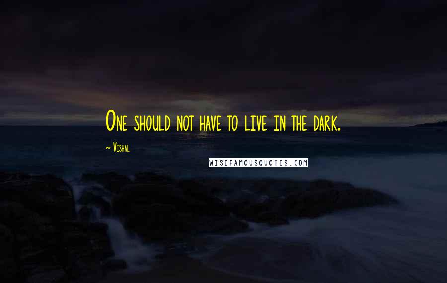 Vishal Quotes: One should not have to live in the dark.