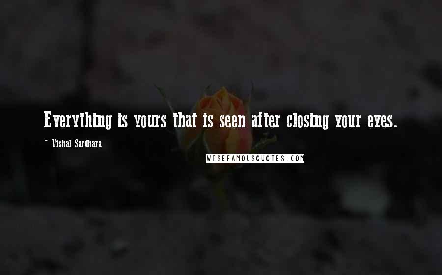 Vishal Sardhara Quotes: Everything is yours that is seen after closing your eyes.