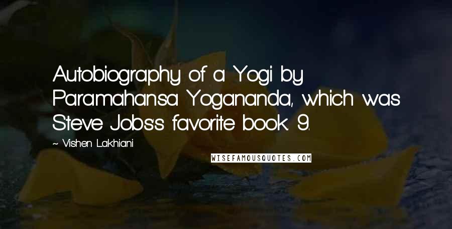 Vishen Lakhiani Quotes: Autobiography of a Yogi by Paramahansa Yogananda, which was Steve Jobs's favorite book. 9.