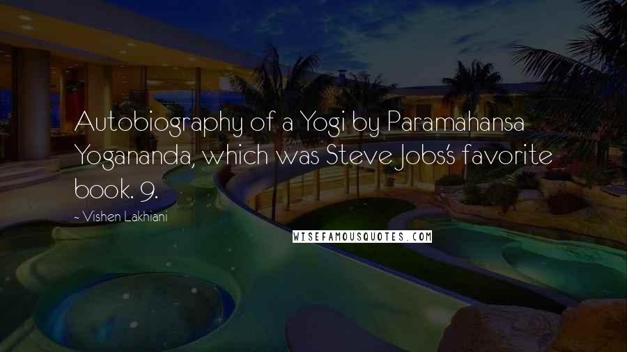 Vishen Lakhiani Quotes: Autobiography of a Yogi by Paramahansa Yogananda, which was Steve Jobs's favorite book. 9.