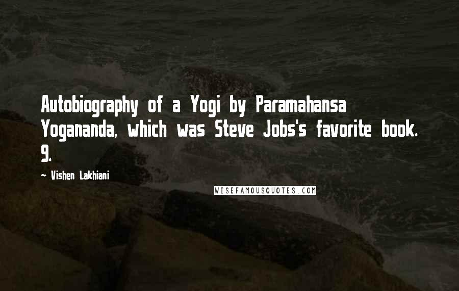 Vishen Lakhiani Quotes: Autobiography of a Yogi by Paramahansa Yogananda, which was Steve Jobs's favorite book. 9.