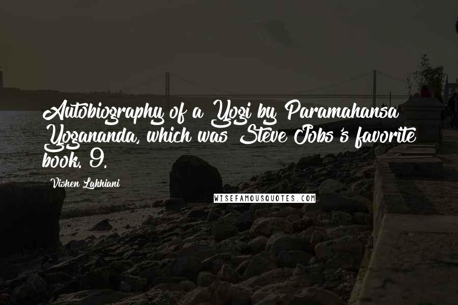 Vishen Lakhiani Quotes: Autobiography of a Yogi by Paramahansa Yogananda, which was Steve Jobs's favorite book. 9.