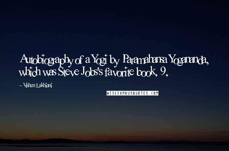 Vishen Lakhiani Quotes: Autobiography of a Yogi by Paramahansa Yogananda, which was Steve Jobs's favorite book. 9.