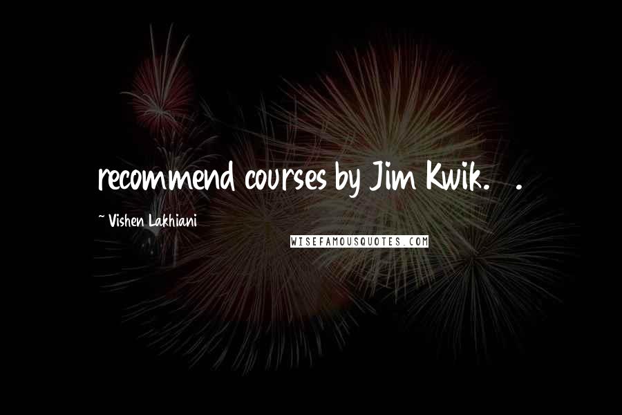 Vishen Lakhiani Quotes: recommend courses by Jim Kwik. 7.