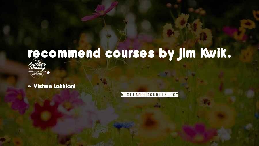 Vishen Lakhiani Quotes: recommend courses by Jim Kwik. 7.