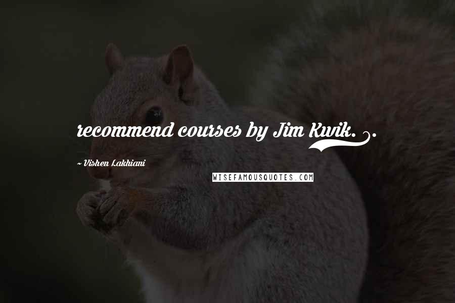 Vishen Lakhiani Quotes: recommend courses by Jim Kwik. 7.