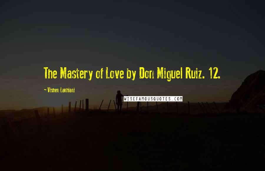 Vishen Lakhiani Quotes: The Mastery of Love by Don Miguel Ruiz. 12.