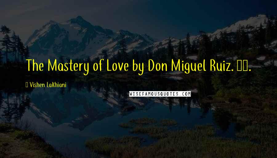 Vishen Lakhiani Quotes: The Mastery of Love by Don Miguel Ruiz. 12.